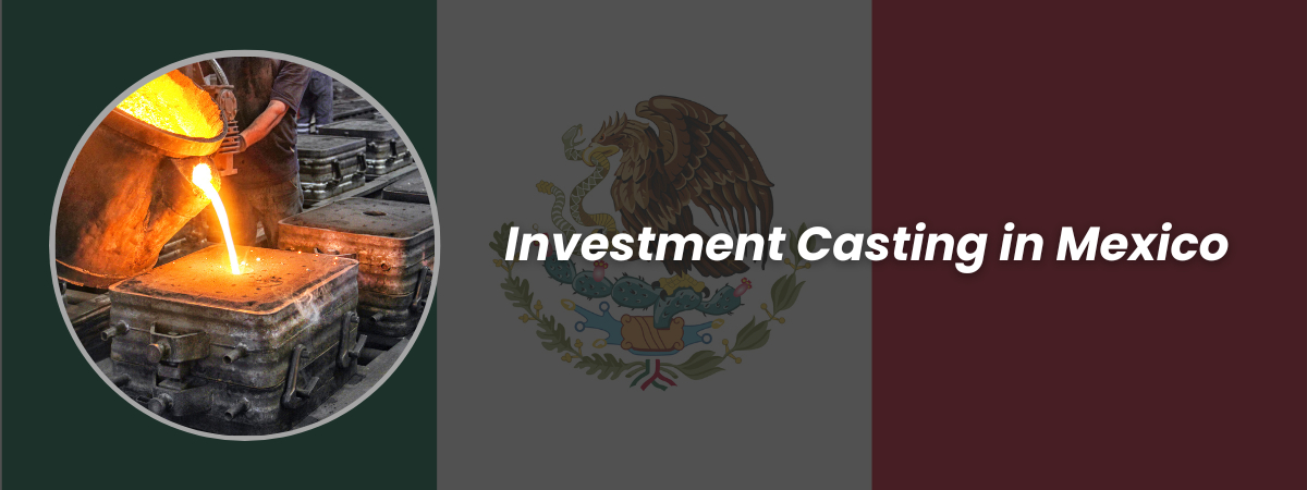 Investment Casting in Mexico